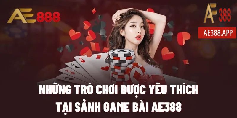 Các trò chơi nổi bật trong sảnh game bài ae388